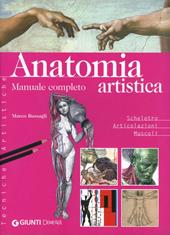 Anatomia artistica. Manuale completo. Scheletro. Articolazioni. Muscoli. Ediz. illustrata
