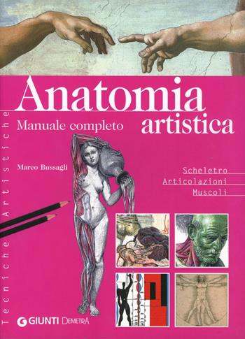 Anatomia artistica. Manuale completo. Scheletro. Articolazioni. Muscoli. Ediz. illustrata - Marco Bussagli - Libro Demetra 2007, Tecniche artistiche | Libraccio.it