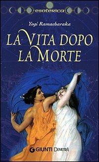 La vita dopo la morte - yogi Ramacharaka - Libro Demetra 2007, Esoterica | Libraccio.it