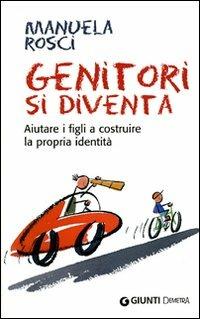 Genitori si diventa. Aiutare i figli a costruire la propria identità - Manuela Rosci - Libro Demetra 2007, In famiglia | Libraccio.it