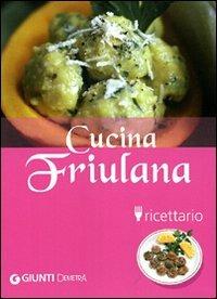 Cucina friulana. Ricettario. Ediz. illustrata  - Libro Demetra 2007, Cucina delle regioni d'Italia | Libraccio.it