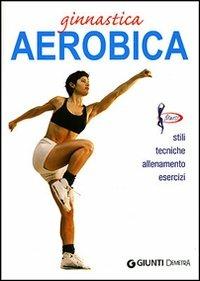 Ginnastica aerobica. Ediz. illustrata - Luigi Ceragioli - Libro Demetra 2007, Fitness | Libraccio.it