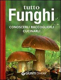 Tutto funghi. Conoscerli raccoglierli cucinarli  - Libro Demetra 2007, Compatti cucina | Libraccio.it