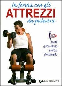 In forma con gli attrezzi da palestra. Ediz. illustrata - Roberto Maccadanza - Libro Demetra 2007, Fuori Catalogo | Libraccio.it