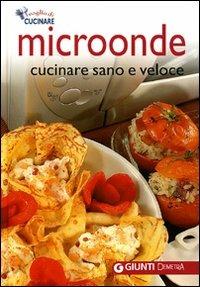 Microonde. Cucinare sano e veloce. Ediz. illustrata  - Libro Demetra 2007, Voglia di cucinare | Libraccio.it