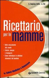 Ricettario per le mamme. Dallo svezzamento alla scuola. Calorie, energia e buongusto. Come individuare le abitudini alimentari del bambino