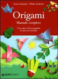 Origami. Manuale completo. Ediz. illustrata - Gina Cristianini Di Fidio, Wilma Strabello Bellini - Libro Demetra 2007, Idee regalo | Libraccio.it