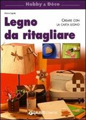 Legno da ritagliare. Creare con la carta legno. Ediz. illustrata