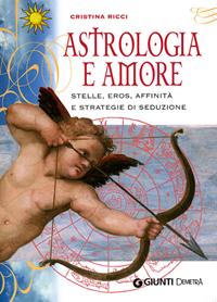 Astrologia e amore. Stelle, eros, affinità e strategie di seduzione - Cristina Ricci - Libro Demetra 2007, Astrologia e divinazione | Libraccio.it