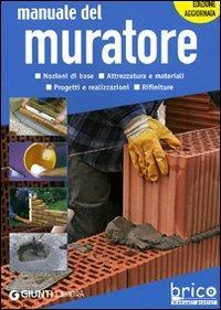 Manuale del muratore. Nozioni di base, attrezzatura e materiali, progetti e realizzazioni, rifiniture. Ediz. illustrata  - Libro Demetra 2010, Brico. Manuali pratici | Libraccio.it