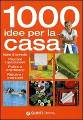 Mille idee per la casa. Idee d'arredo, piccole riparazioni, pulire e riordinare, ridurre i consumi