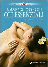 Il massaggio con gli oli essenziali - Stefania Del Principe, Luigi Mondo - Libro Demetra 2008, Naturalmente medicina | Libraccio.it