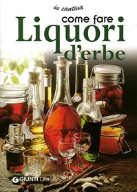 Come fare liquori d'erbe. Ediz. illustrata  - Libro Demetra 2008, In cantina | Libraccio.it