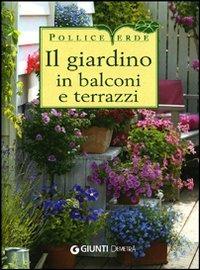 Il giardino in balconi e terrazzi - Eliana Ferioli - Libro Demetra 2012, Pollice verde | Libraccio.it