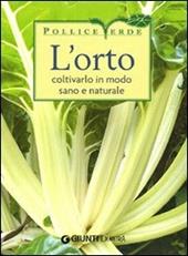 L' orto. Coltivarlo in modo sano e naturale. Ediz. illustrata