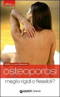 Osteoporosi. Meglio rigidi o flessibili? - Attilio Speciani, Luca Speciani - Libro Demetra 2008, I libri di eurosalus | Libraccio.it