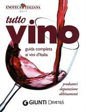 Tutto vino. Guida completa ai vini d'Italia. Ediz. illustrata