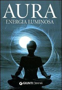Aura. Energia luminosa  - Libro Demetra 2008, Next Age. Testi | Libraccio.it