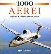 1000 aerei. Apparecchi di ogni epoca e genere  - Libro Demetra 2008, I 1000 | Libraccio.it