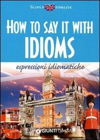 How to say it with idioms. Espressioni idiomatiche - Susan Meadows - Libro Demetra 2009, Scuola di inglese | Libraccio.it