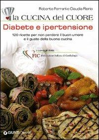 La cucina del cuore. Diabete e ipertensione. 120 ricette per non perdere il buon umore e il gusto della buona cucina - Roberto Ferrari, Claudia Florio - Libro Demetra 2009, Naturalmente medicina | Libraccio.it