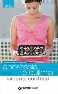Anoressia e bulimia. Fare pace con il cibo - Attilio Speciani, Luca Speciani - Libro Demetra 2009, Salute Eurosalus | Libraccio.it