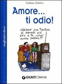 Amore... ti odio! - Giuliana Maldini - Libro Demetra 2009, Voglia di ridere | Libraccio.it