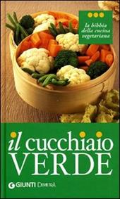 Il cucchiaio verde. La bibbia della cucina vegetariana. Ediz. illustrata