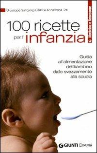 100 ricette per l'infanzia. Guida alla corretta alimentazione dallo svezzamento alla scuola - Giuseppe Sangiorgi Cellini, Annamaria Toti - Libro Demetra 2009, Medicina e benessere | Libraccio.it