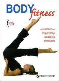Body fitness. Alimentazione, respirazione, stretching, ginnastica. Ediz. illustrata  - Libro Demetra 2009, Fitness | Libraccio.it