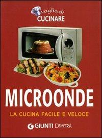 Voglia di cucinare. Microonde. La cucina facile e veloce  - Libro Demetra 2010, Compatti cucina | Libraccio.it