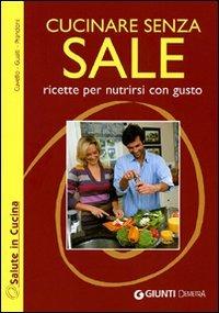 Cucinare senza sale - Patrizia Cuvello, Daniela Gualti, Anna Prandoni - Libro Demetra 2010, Salute in cucina | Libraccio.it