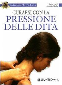 Curarsi con la pressione delle dita - Dalia Piazza, Antonio Maglio - Libro Demetra 2010, Naturalmente medicina | Libraccio.it