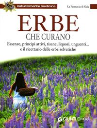 Erbe che curano. Essenze, principi attivi, tisane, liquori, unguenti... e il ricettario delle erbe selvatiche  - Libro Demetra 2010, Naturalmente medicina | Libraccio.it