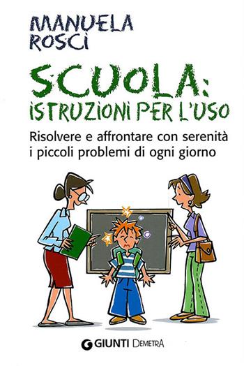 Scuola: istruzioni per l'uso. Risolvere e affrontare con serenità i piccoli problemi di ogni giorno - Manuela Rosci - Libro Demetra 2010, In famiglia | Libraccio.it