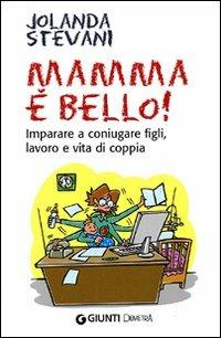 Mamma è bello! Imparare a coniugare figli, lavoro e vita di coppia - Jolanda Stevani - Libro Demetra 2010, In famiglia | Libraccio.it