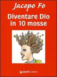 Diventare Dio in 10 mosse - Jacopo Fo - Libro Demetra 2010, Jacopo Fo | Libraccio.it