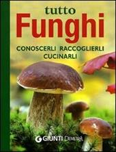 Tutto funghi. Cercarli, riconoscerli, raccoglierli. Ediz. illustrata