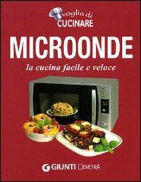 Voglia di cucinare. Microonde. La cucina facile e veloce  - Libro Demetra 2010, Compatti cucina | Libraccio.it