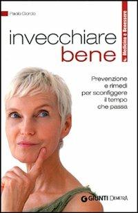 Invecchiare bene. Prevenzione e rimedi per sconfiggere il tempo che passa - Paolo Giordo - Libro Demetra 2011, Medicina e benessere | Libraccio.it