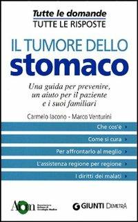 Il tumore dello stomaco. Una guida per prevenire, un aiuto per il paziente e i suoi familiari - Carmelo Iacono, Marco Venturini - Libro Demetra 2010, Tutte le domande. Tutte le risposte | Libraccio.it