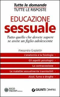 Educazione sessuale. Tutto quello che dovete sapere se avete un figlio adolescente - Alessandra Graziottin - Libro Demetra 2010, Tutte le domande. Tutte le risposte | Libraccio.it