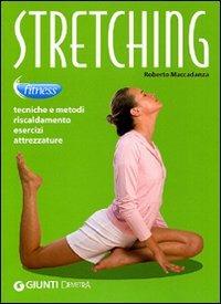 Stretching. Tecniche e metodi, riscaldamento, esercizi, attrezzature - Roberto Maccadanza - Libro Demetra 2011, Fitness | Libraccio.it
