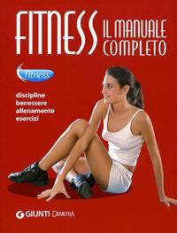Fitness. Il manuale completo. Discipline, benessere, allenamento, esercizi  - Libro Demetra 2011, Fitness | Libraccio.it
