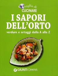 Voglia di cucinare. I sapori dell'orto. Verdure e ortaggi dalla A alla Z  - Libro Demetra 2011, Compatti cucina | Libraccio.it