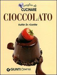 Voglia di cucinare. Cioccolato. Tutte le ricette  - Libro Demetra 2011, Compatti cucina | Libraccio.it