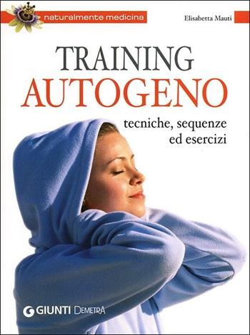 Training autogeno. Tecniche, sequenze ed esercizi - Elisabetta Maùti - Libro Demetra 2012, Naturalmente medicina | Libraccio.it