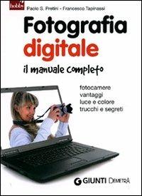 Fotografia digitale. Il manuale completo - Paolo S. Pretini, Francesco Tapinassi - Libro Demetra 2011, Gli imperdibili | Libraccio.it