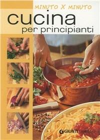 Cucina per principianti  - Libro Demetra 2011, Minuto per minuto | Libraccio.it