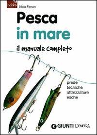 Pesca in mare. Il manuale completo. Prede, tecniche, attrezzature, esche - Nico Ferran - Libro Demetra 2011, Gli imperdibili | Libraccio.it